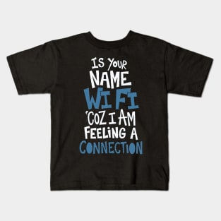 Is Your Name Wi Fi Coz I Am Feeling A Connection Kids T-Shirt